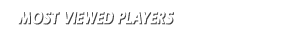 Most Viewed Players Most Viewed Players